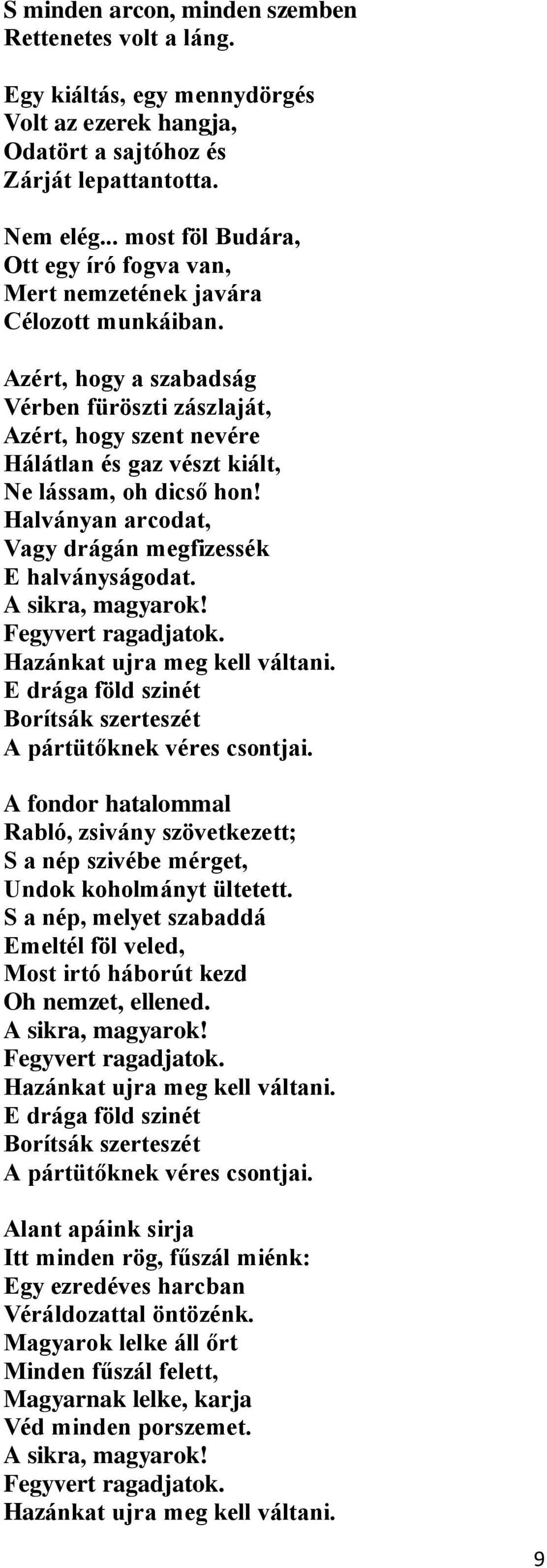 Azért, hogy a szabadság Vérben füröszti zászlaját, Azért, hogy szent nevére Hálátlan és gaz vészt kiált, Ne lássam, oh dicső hon! Halványan arcodat, Vagy drágán megfizessék E halványságodat.