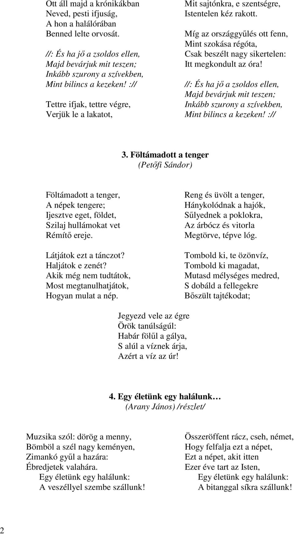 Míg az országgyőlés ott fenn, Mint szokása régóta, Csak beszélt nagy sikertelen: Itt megkondult az óra!