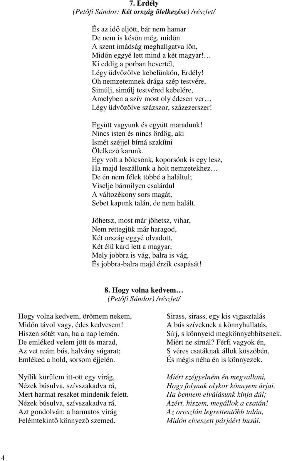 Oh nemzetemnek drága szép testvére, Simúlj, simúlj testvéred kebelére, Amelyben a szív most oly édesen ver Légy üdvözölve százszor, százezerszer! Együtt vagyunk és együtt maradunk!