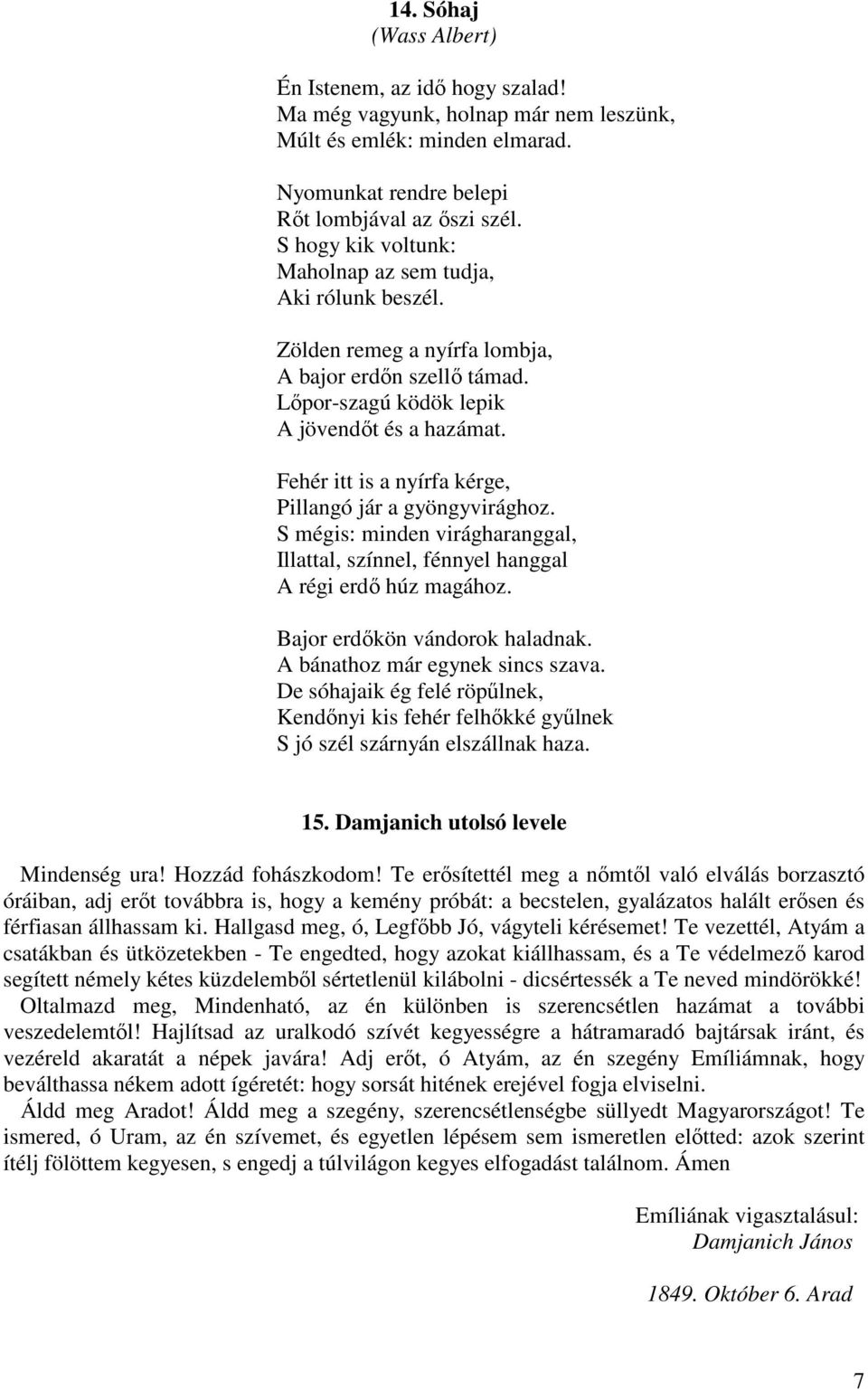 Fehér itt is a nyírfa kérge, Pillangó jár a gyöngyvirághoz. S mégis: minden virágharanggal, Illattal, színnel, fénnyel hanggal A régi erdı húz magához. Bajor erdıkön vándorok haladnak.