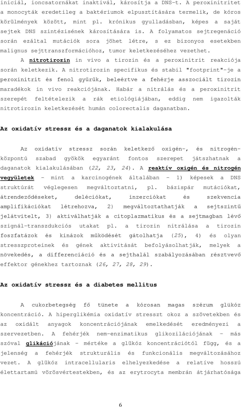 A folyamatos sejtregenáció során ezáltal mutációk sora jöhet létre, s ez bizonyos esetekben malignus sejttranszformációhoz, tumor keletkezéséhez vezethet.