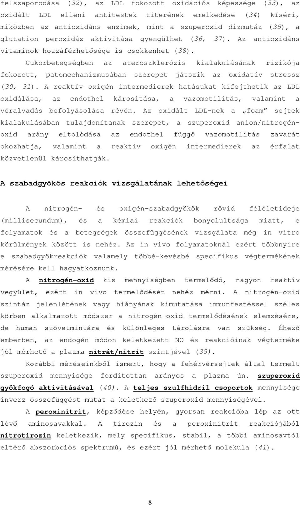 Cukorbetegségben az ateroszklerózis kialakulásának rizikója fokozott, patomechanizmusában szerepet játszik az oxidatív stressz (30, 31).