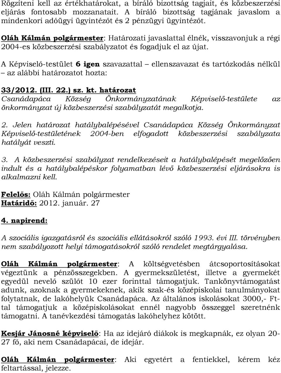 Oláh Kálmán polgármester: Határozati javaslattal élnék, visszavonjuk a régi 2004-es közbeszerzési szabályzatot és fogadjuk el az újat.