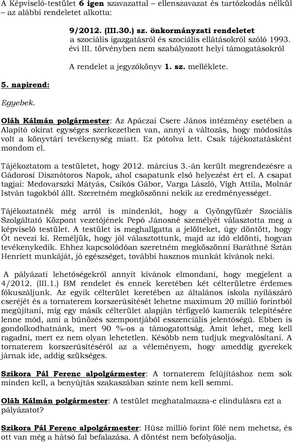 Oláh Kálmán polgármester: Az Apáczai Csere János intézmény esetében a Alapító okirat egységes szerkezetben van, annyi a változás, hogy módosítás volt a könyvtári tevékenység miatt. Ez pótolva lett.