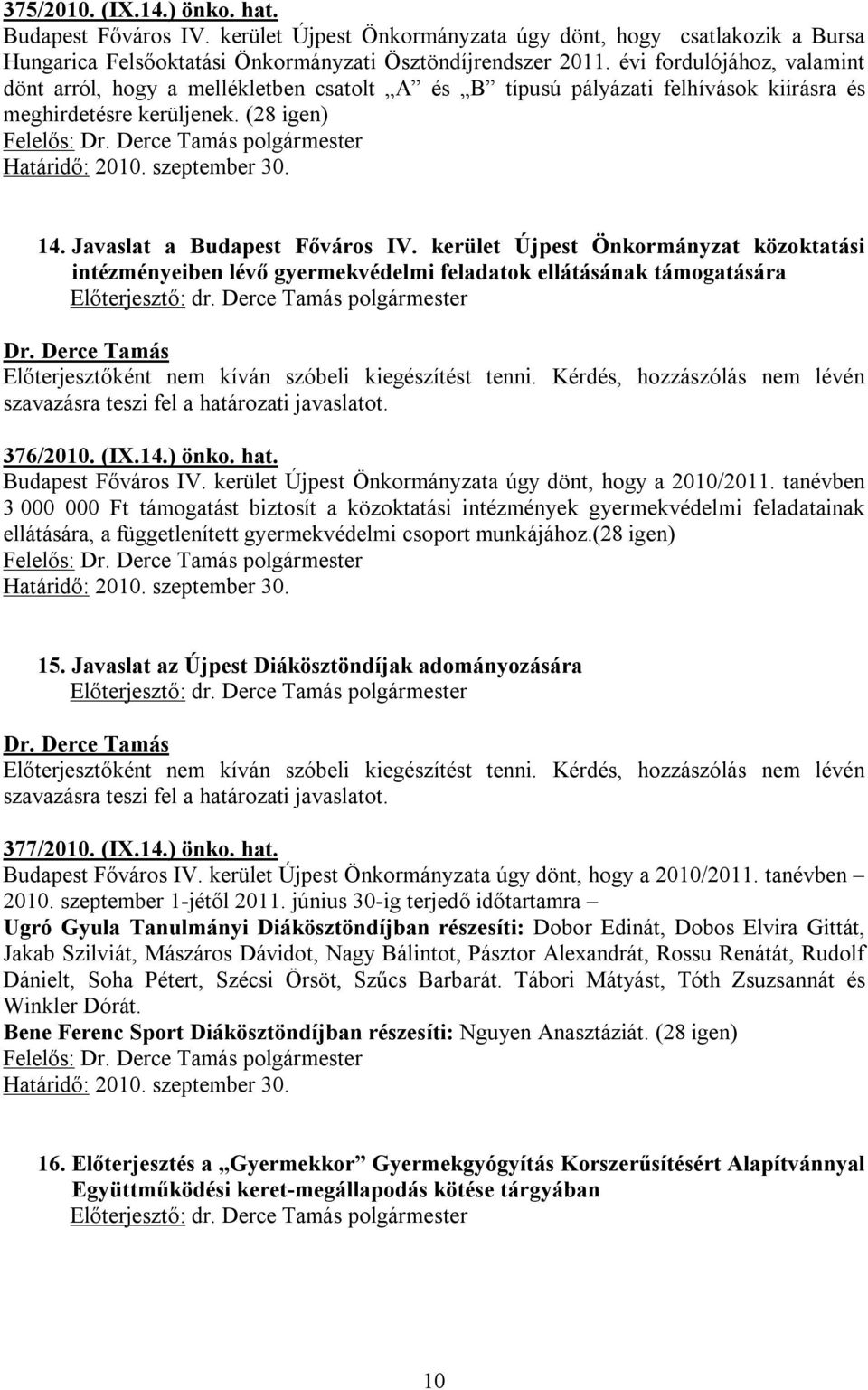 szeptember 30. 14. Javaslat a Budapest Főváros IV. kerület Újpest Önkormányzat közoktatási intézményeiben lévő gyermekvédelmi feladatok ellátásának támogatására 376/2010. (IX.14.) önko. hat.