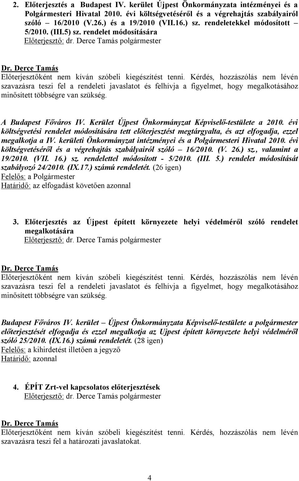 A Budapest Főváros IV. Kerület Újpest Önkormányzat Képviselő-testülete a 2010. évi költségvetési rendelet módosítására tett előterjesztést megtárgyalta, és azt elfogadja, ezzel megalkotja a IV.