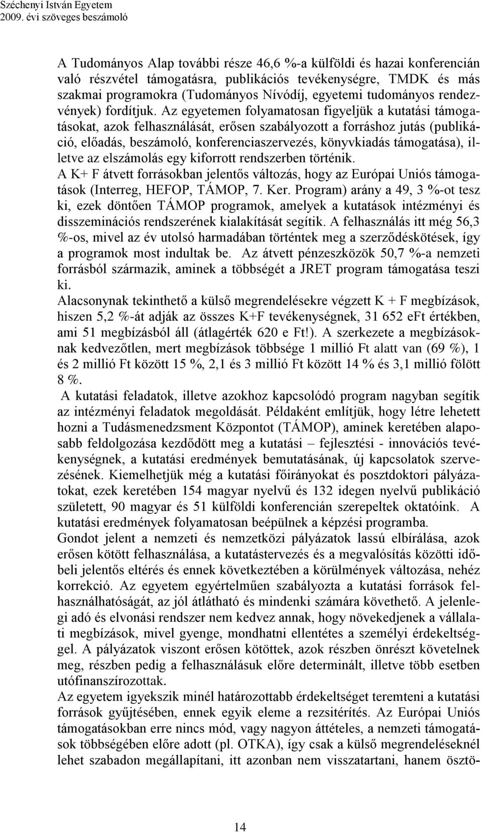 Az egyetemen folyamatosan figyeljük a kutatási támogatásokat, azok felhasználását, erősen szabályozott a forráshoz jutás (publikáció, előadás, beszámoló, konferenciaszervezés, könyvkiadás