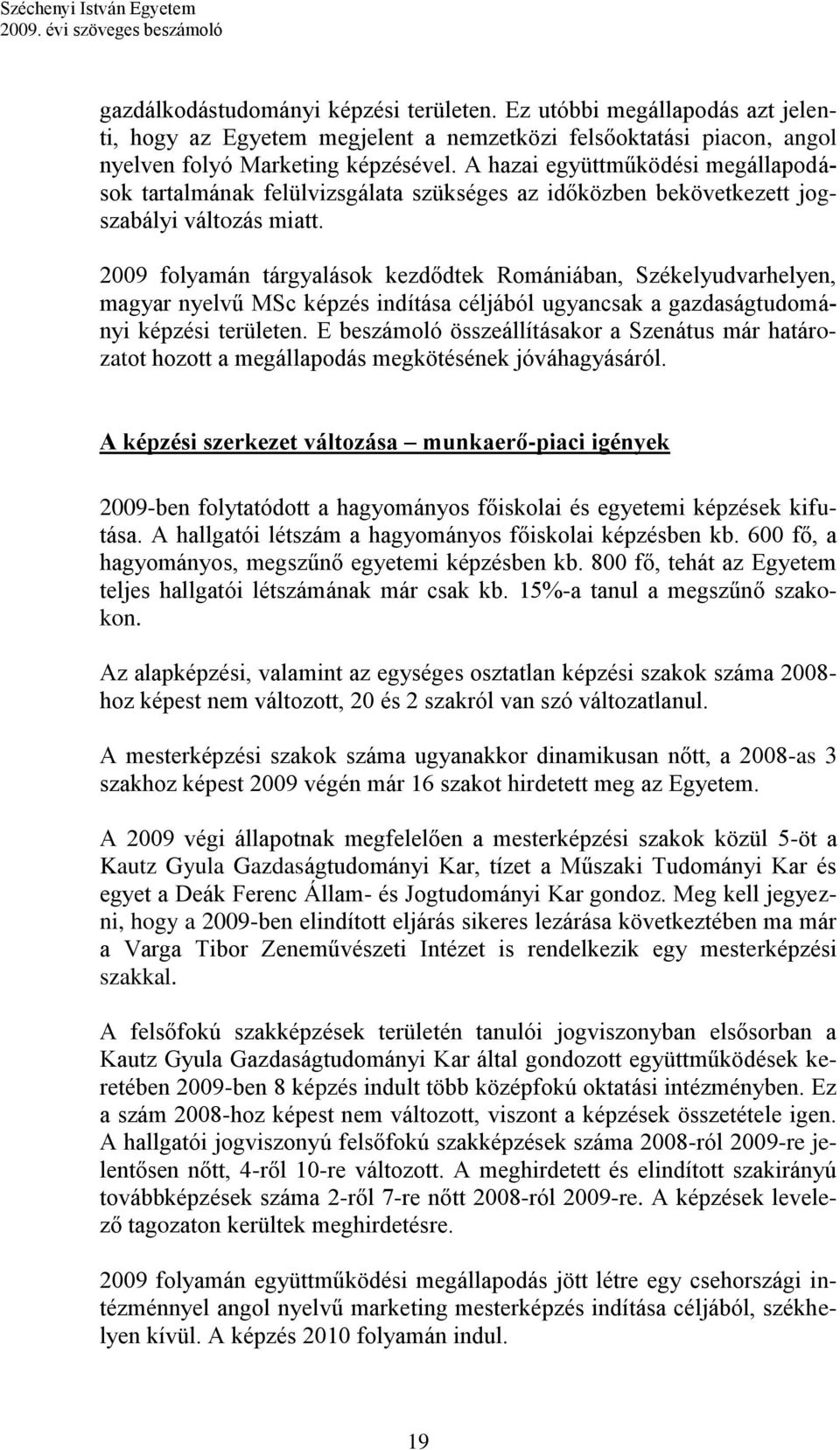 2009 folyamán tárgyalások kezdődtek Romániában, Székelyudvarhelyen, magyar nyelvű MSc képzés indítása céljából ugyancsak a gazdaságtudományi képzési területen.