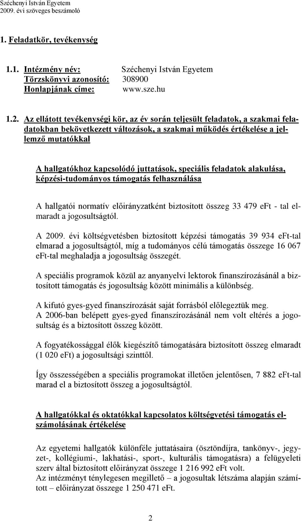 juttatások, speciális feladatok alakulása, képzési-tudományos támogatás felhasználása A hallgatói normatív előirányzatként biztosított összeg 33 479 eft - tal elmaradt a jogosultságtól. A 2009.