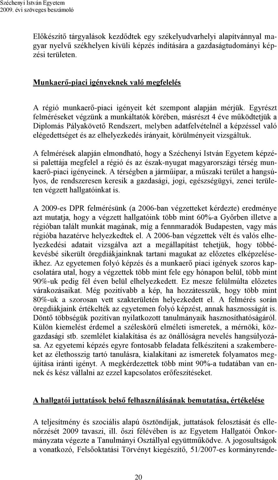 Egyrészt felméréseket végzünk a munkáltatók körében, másrészt 4 éve működtetjük a Diplomás Pályakövető Rendszert, melyben adatfelvételnél a képzéssel való elégedettséget és az elhelyezkedés irányait,