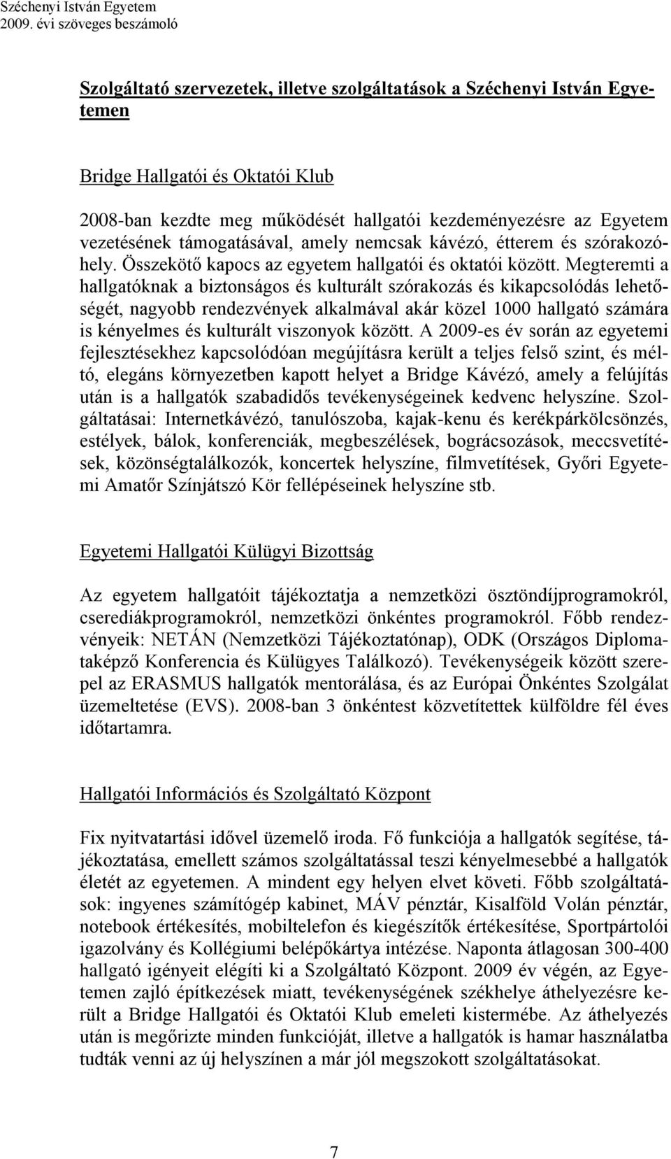 Megteremti a hallgatóknak a biztonságos és kulturált szórakozás és kikapcsolódás lehetőségét, nagyobb rendezvények alkalmával akár közel 1000 hallgató számára is kényelmes és kulturált viszonyok