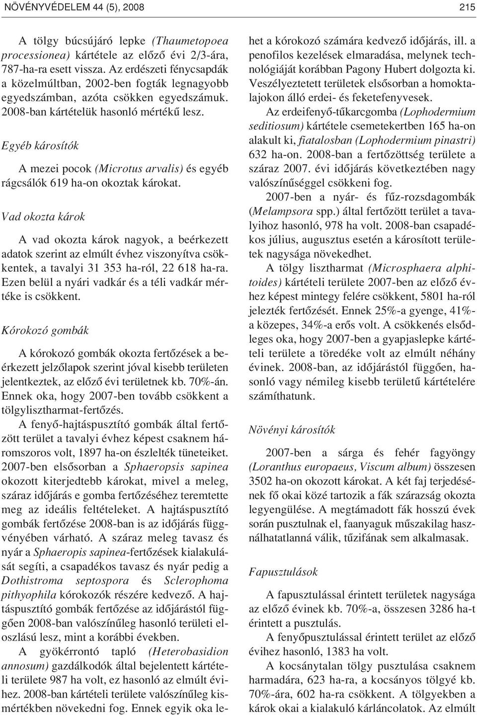 Egyéb károsítók A mezei pocok (Microtus arvalis) és egyéb rágcsálók 619 ha-on okoztak károkat.