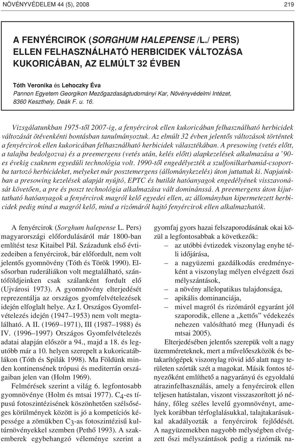 Keszthely, Deák F. u. 16. Vizsgálatunkban 1975-tôl 2007-ig, a fenyércirok ellen kukoricában felhasználható herbicidek változását ötévenkénti bontásban tanulmányoztuk.