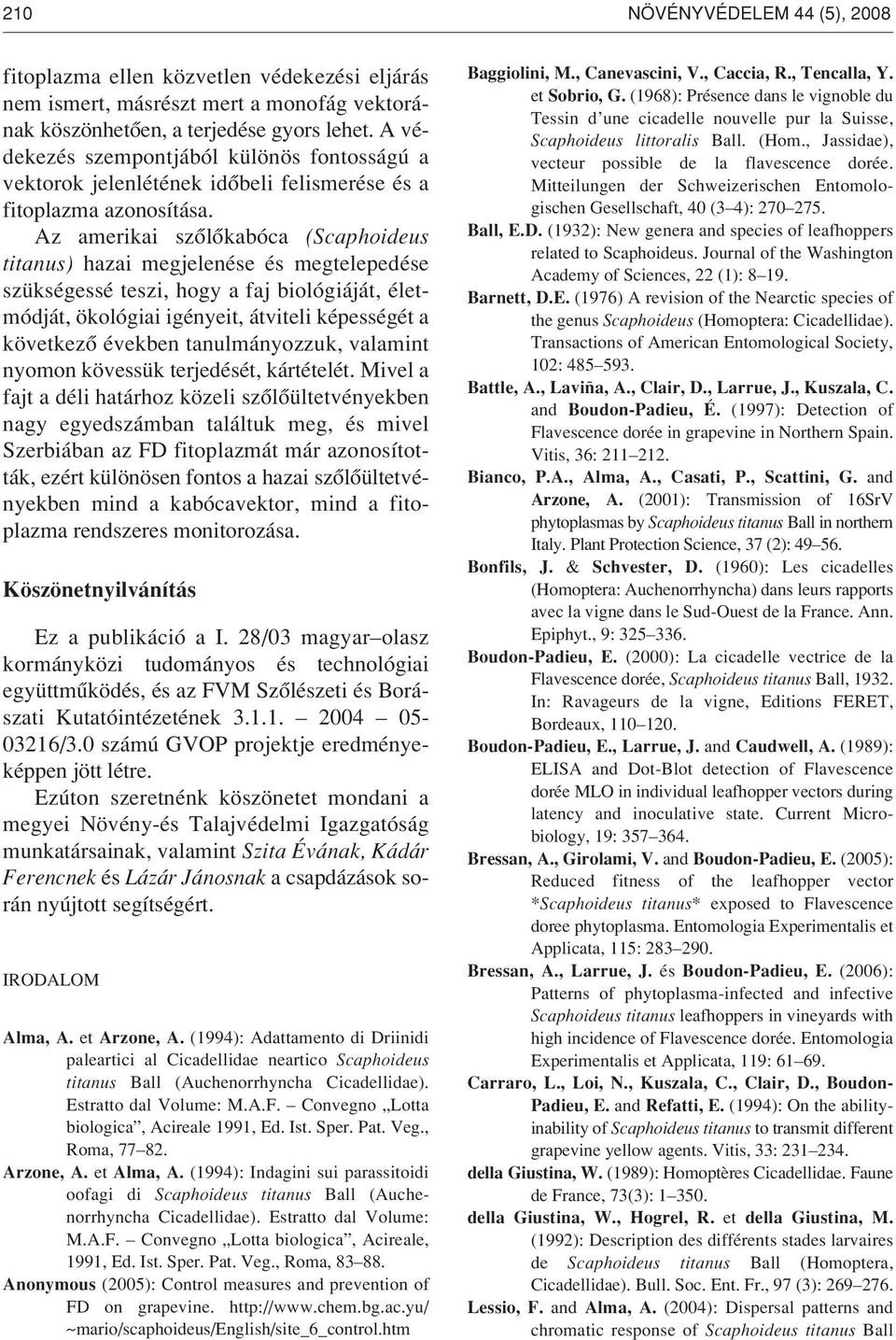 Az amerikai szôlôkabóca (Scaphoideus titanus) hazai megjelenése és megtelepedése szükségessé teszi, hogy a faj biológiáját, életmódját, ökológiai igényeit, átviteli képességét a következô években