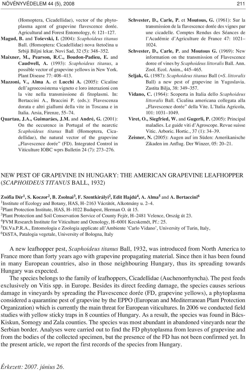 (1993): Scaphoideus titanus, a possible vector of grapevine yellows in New York. Plant Disease 77: 408 413. Mazzoni, V., Alma A. et Lucchi A.