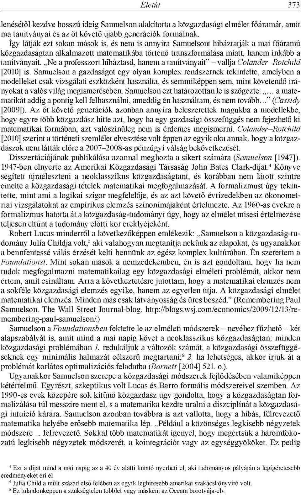 Ne a professzort hibáztasd, hanem a tanítványait vallja Colander Rotchild [2010] is.