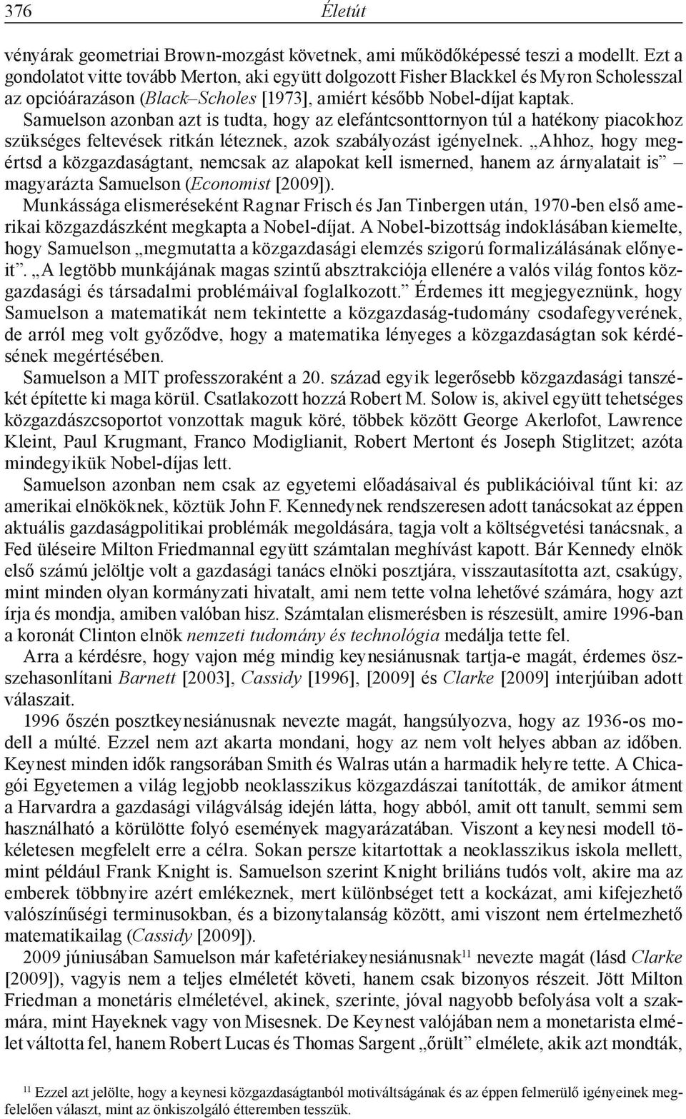 Samuelson azonban azt is tudta, hogy az elefántcsonttornyon túl a hatékony piacokhoz szükséges feltevések ritkán léteznek, azok szabályozást igényelnek.