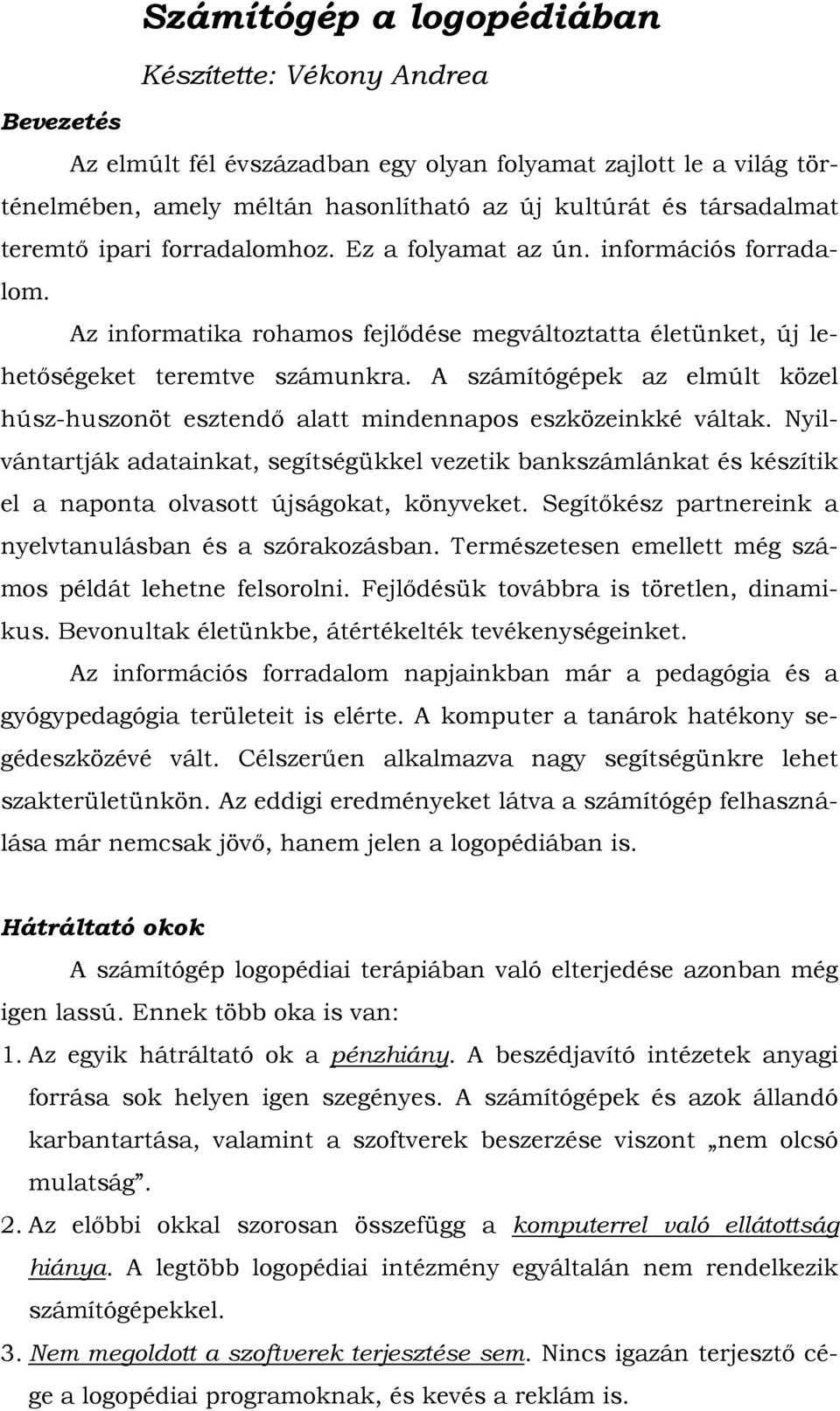 A számítógépek az elmúlt közel húsz-huszonöt esztendő alatt mindennapos eszközeinkké váltak.