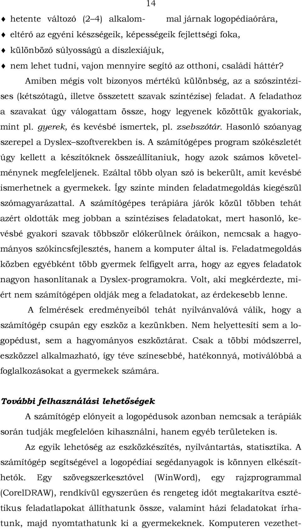 A feladathoz a szavakat úgy válogattam össze, hogy legyenek közöttük gyakoriak, mint pl. gyerek, és kevésbé ismertek, pl. zsebszótár. Hasonló szóanyag szerepel a Dyslex szoftverekben is.