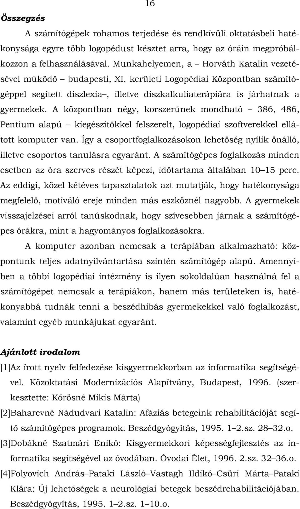 A központban négy, korszerűnek mondható 386, 486, Pentium alapú kiegészítőkkel felszerelt, logopédiai szoftverekkel ellátott komputer van.