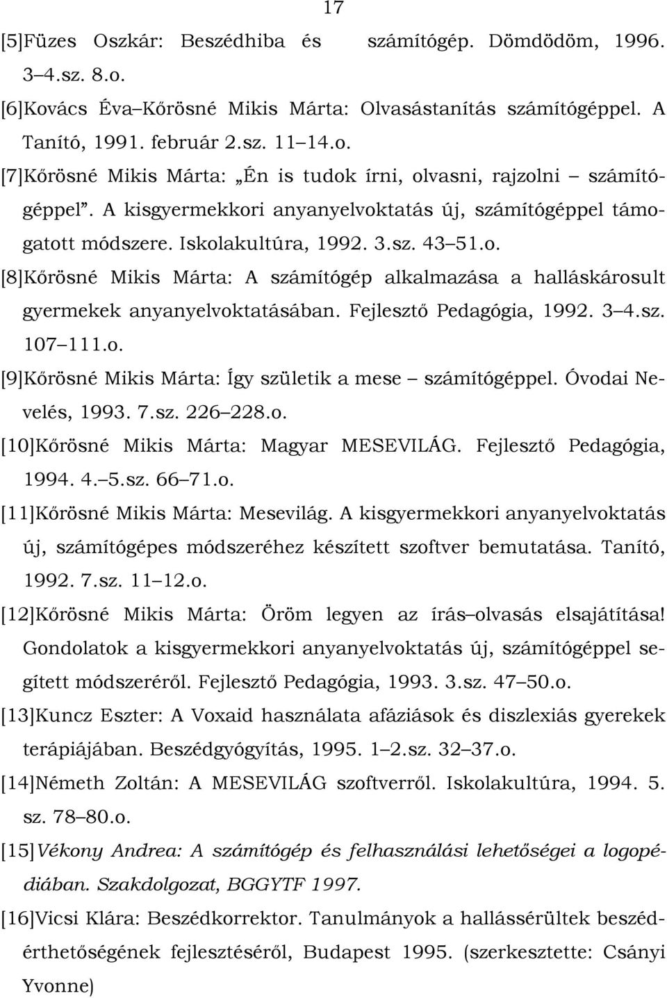 Fejlesztő Pedagógia, 1992. 3 4.sz. 107 111.o. [9]Kőrösné Mikis Márta: Így születik a mese számítógéppel. Óvodai Nevelés, 1993. 7.sz. 226 228.o. [10]Kőrösné Mikis Márta: Magyar MESEVILÁG.