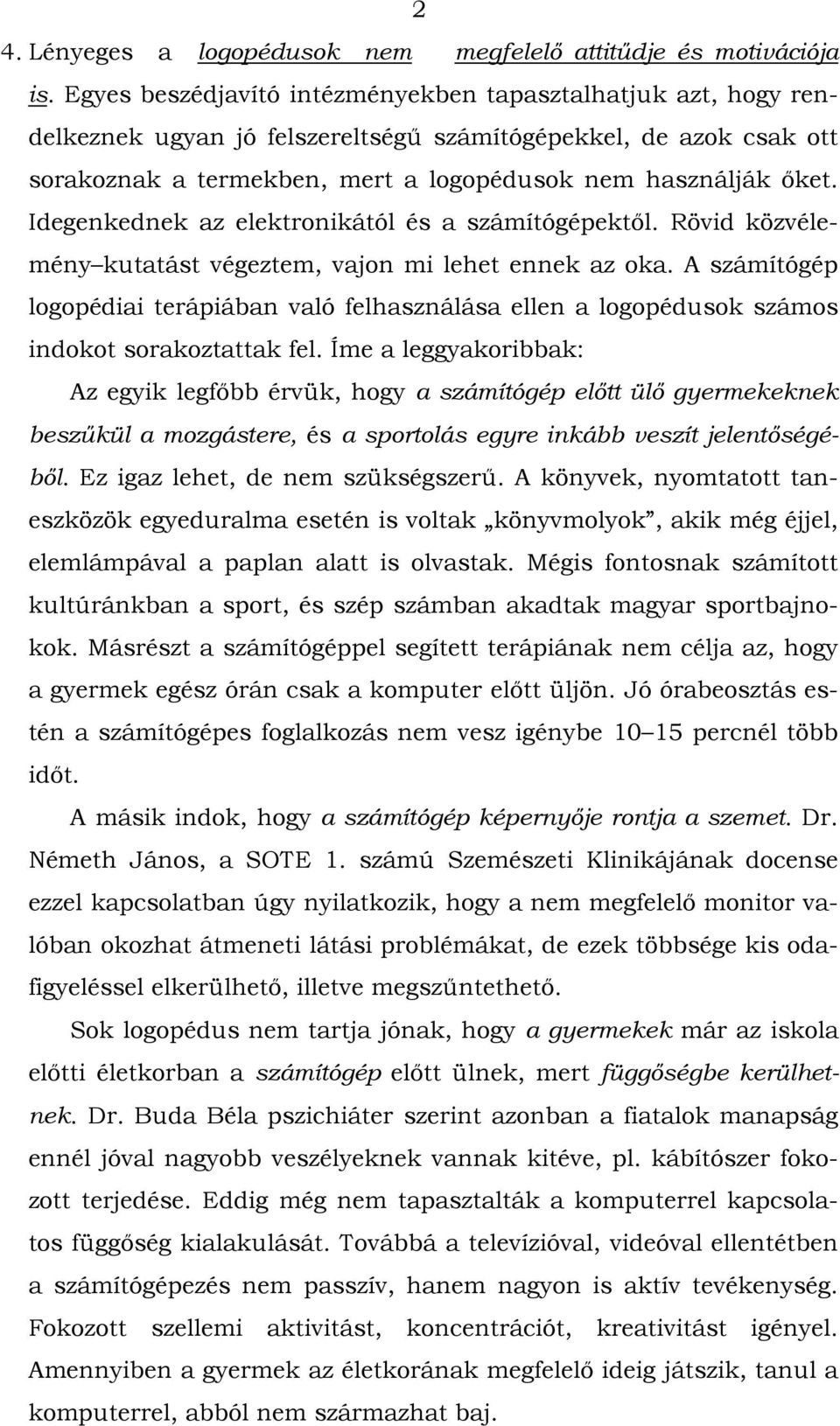 Idegenkednek az elektronikától és a számítógépektől. Rövid közvélemény kutatást végeztem, vajon mi lehet ennek az oka.