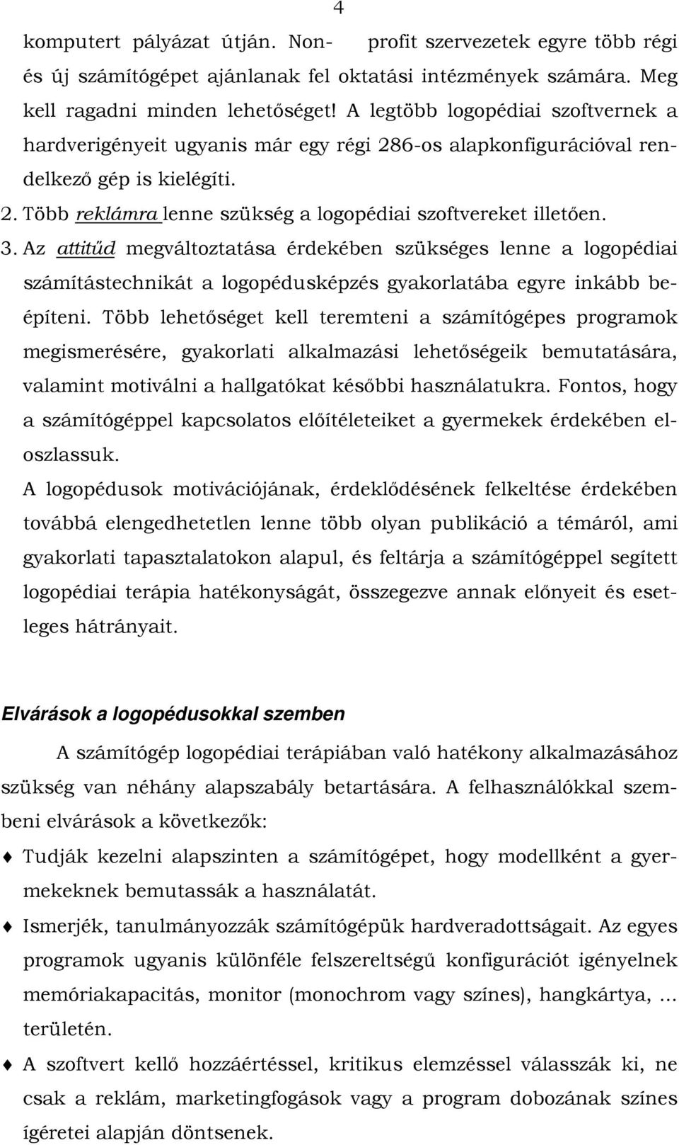 Az attitűd megváltoztatása érdekében szükséges lenne a logopédiai számítástechnikát a logopédusképzés gyakorlatába egyre inkább beépíteni.