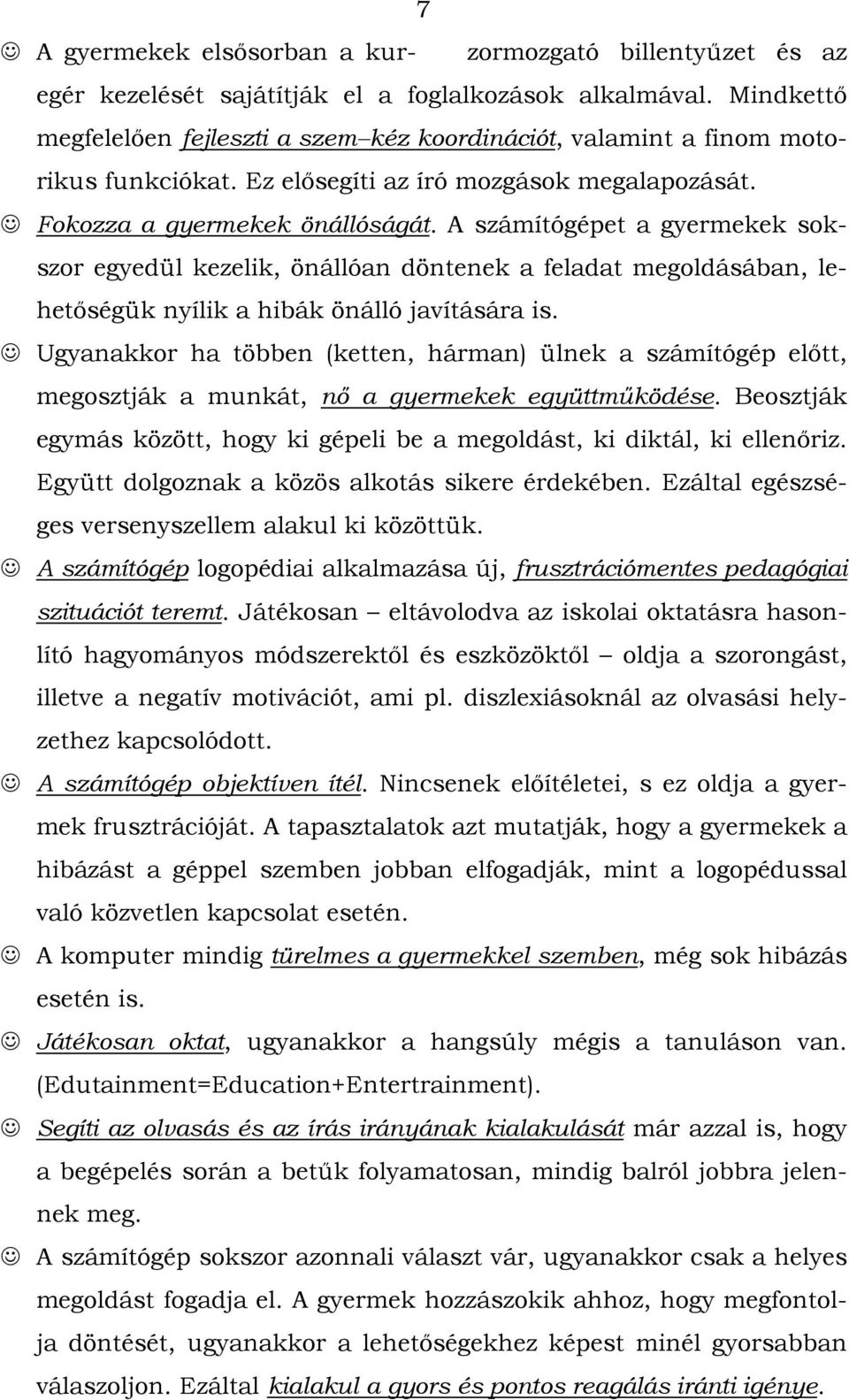 A számítógépet a gyermekek sokszor egyedül kezelik, önállóan döntenek a feladat megoldásában, lehetőségük nyílik a hibák önálló javítására is.