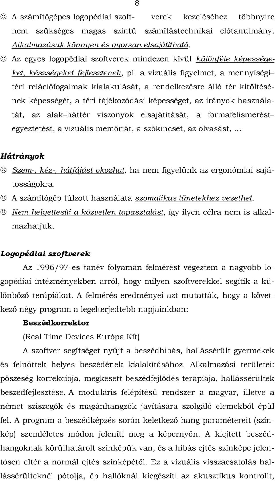 a vizuális figyelmet, a mennyiségi téri relációfogalmak kialakulását, a rendelkezésre álló tér kitöltésének képességét, a téri tájékozódási képességet, az irányok használatát, az alak háttér