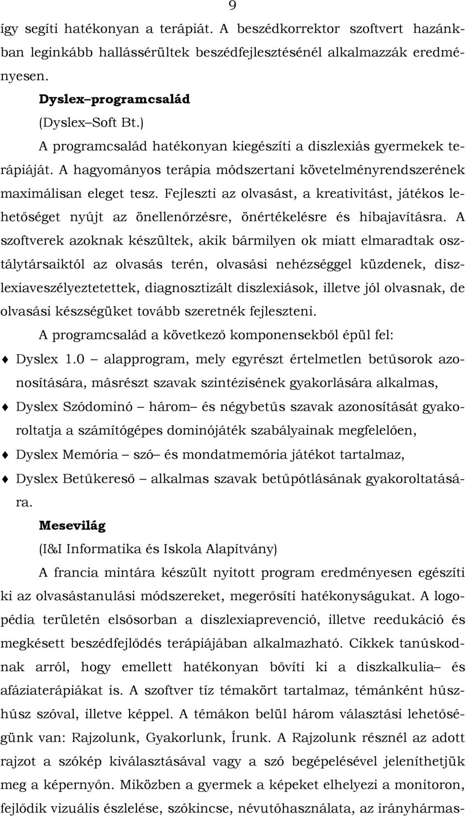 Fejleszti az olvasást, a kreativitást, játékos lehetőséget nyújt az önellenőrzésre, önértékelésre és hibajavításra.