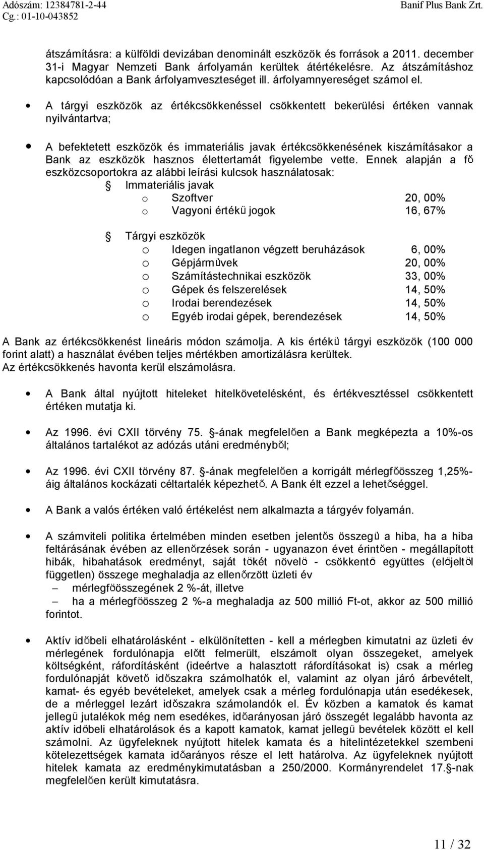 A tárgyi eszközök az értékcsökkenéssel csökkentett bekerülési értéken vannak nyilvántartva; A befektetett eszközök és immateriális javak értékcsökkenésének kiszámításakor a Bank az eszközök hasznos