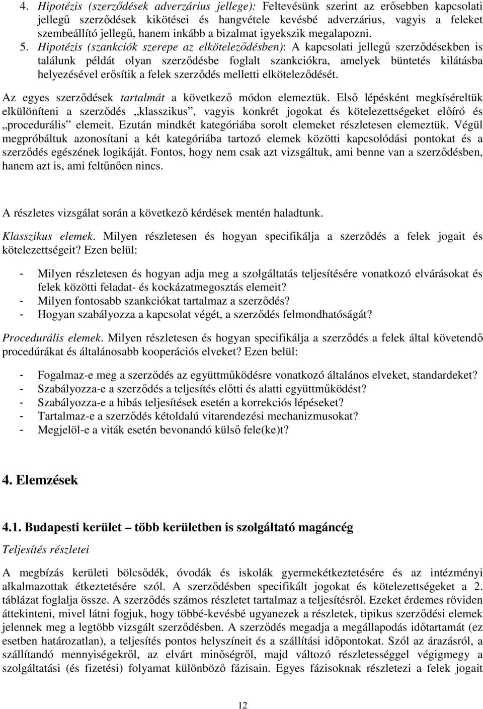 Hipotézis (szankciók szerepe az elköteleződésben): A kapcsolati jellegű szerződésekben is találunk példát olyan szerződésbe foglalt szankciókra, amelyek büntetés kilátásba helyezésével erősítik a