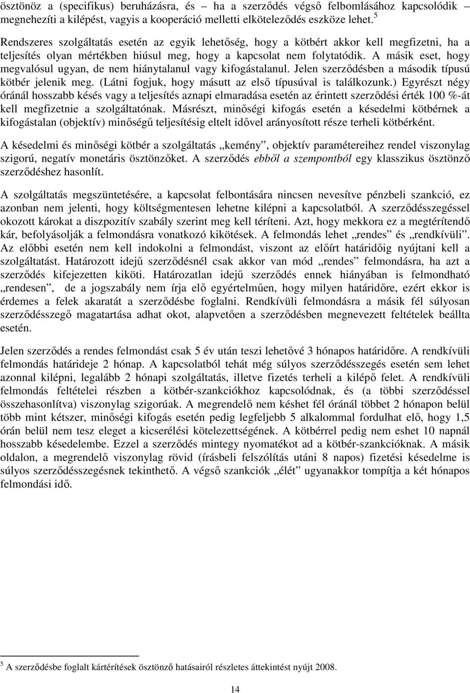 A másik eset, hogy megvalósul ugyan, de nem hiánytalanul vagy kifogástalanul. Jelen szerződésben a második típusú kötbér jelenik meg. (Látni fogjuk, hogy másutt az első típusúval is találkozunk.