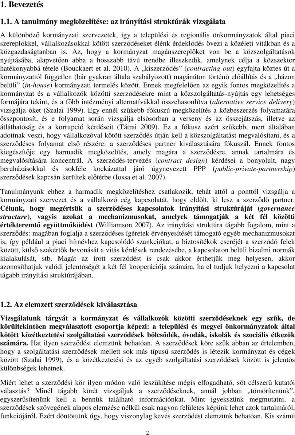 Az, hogy a kormányzat magánszereplőket von be a közszolgáltatások nyújtásába, alapvetően abba a hosszabb távú trendbe illeszkedik, amelynek célja a közszektor hatékonyabbá tétele (Bouckaert et al.