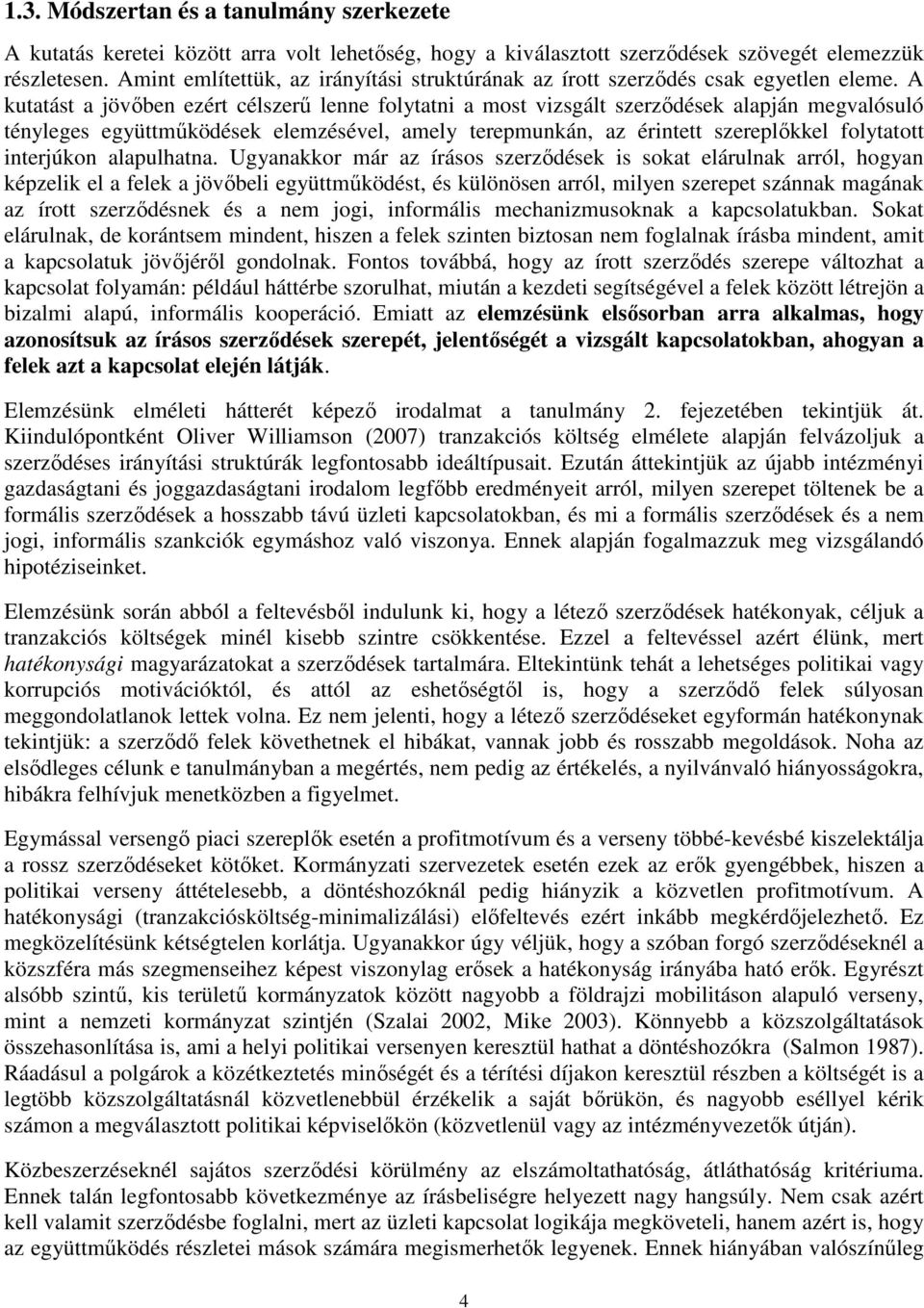 A kutatást a jövőben ezért célszerű lenne folytatni a most vizsgált szerződések alapján megvalósuló tényleges együttműködések elemzésével, amely terepmunkán, az érintett szereplőkkel folytatott