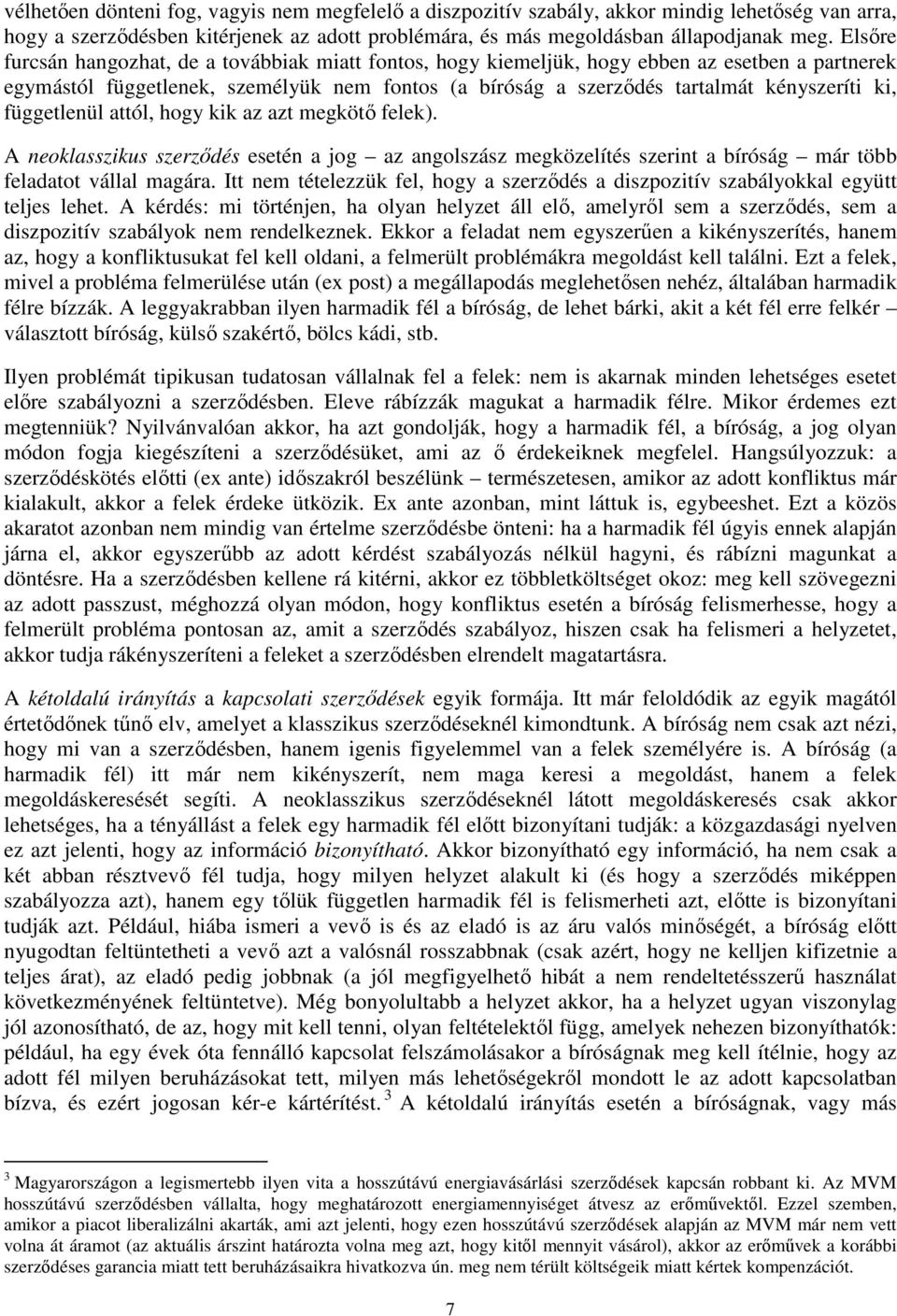 függetlenül attól, hogy kik az azt megkötő felek). A neoklasszikus szerződés esetén a jog az angolszász megközelítés szerint a bíróság már több feladatot vállal magára.