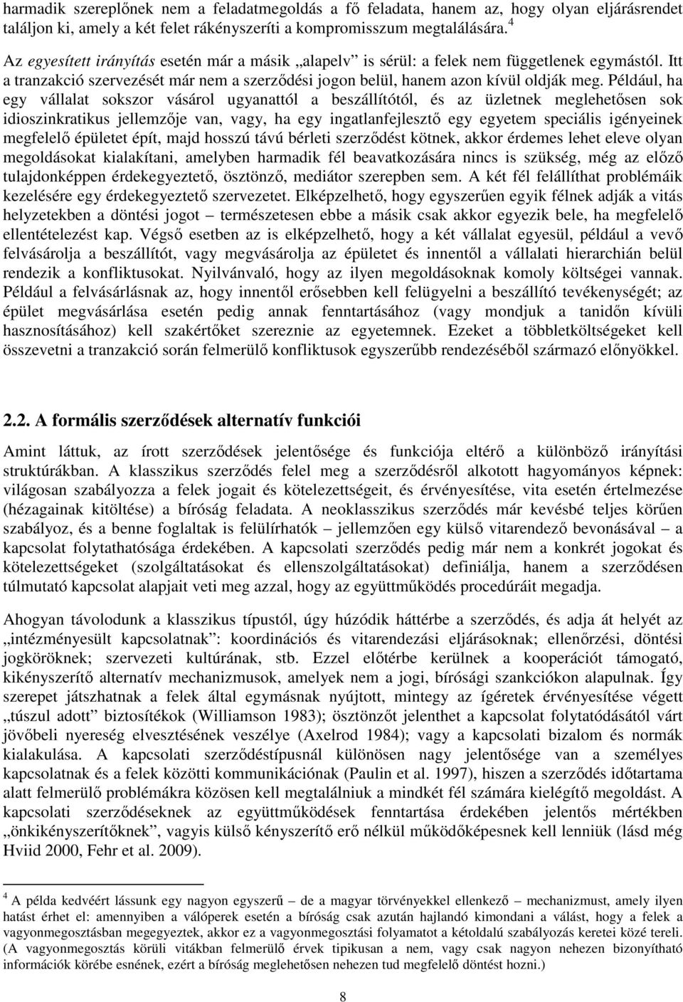 Például, ha egy vállalat sokszor vásárol ugyanattól a beszállítótól, és az üzletnek meglehetősen sok idioszinkratikus jellemzője van, vagy, ha egy ingatlanfejlesztő egy egyetem speciális igényeinek
