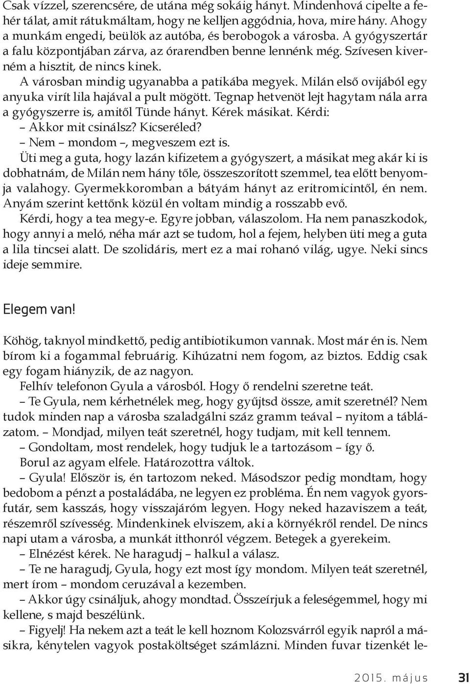 A városban mindig ugyanabba a patikába megyek. Milán első ovijából egy anyuka virít lila hajával a pult mögött. Tegnap hetvenöt lejt hagytam nála arra a gyógyszerre is, amitől Tünde hányt.