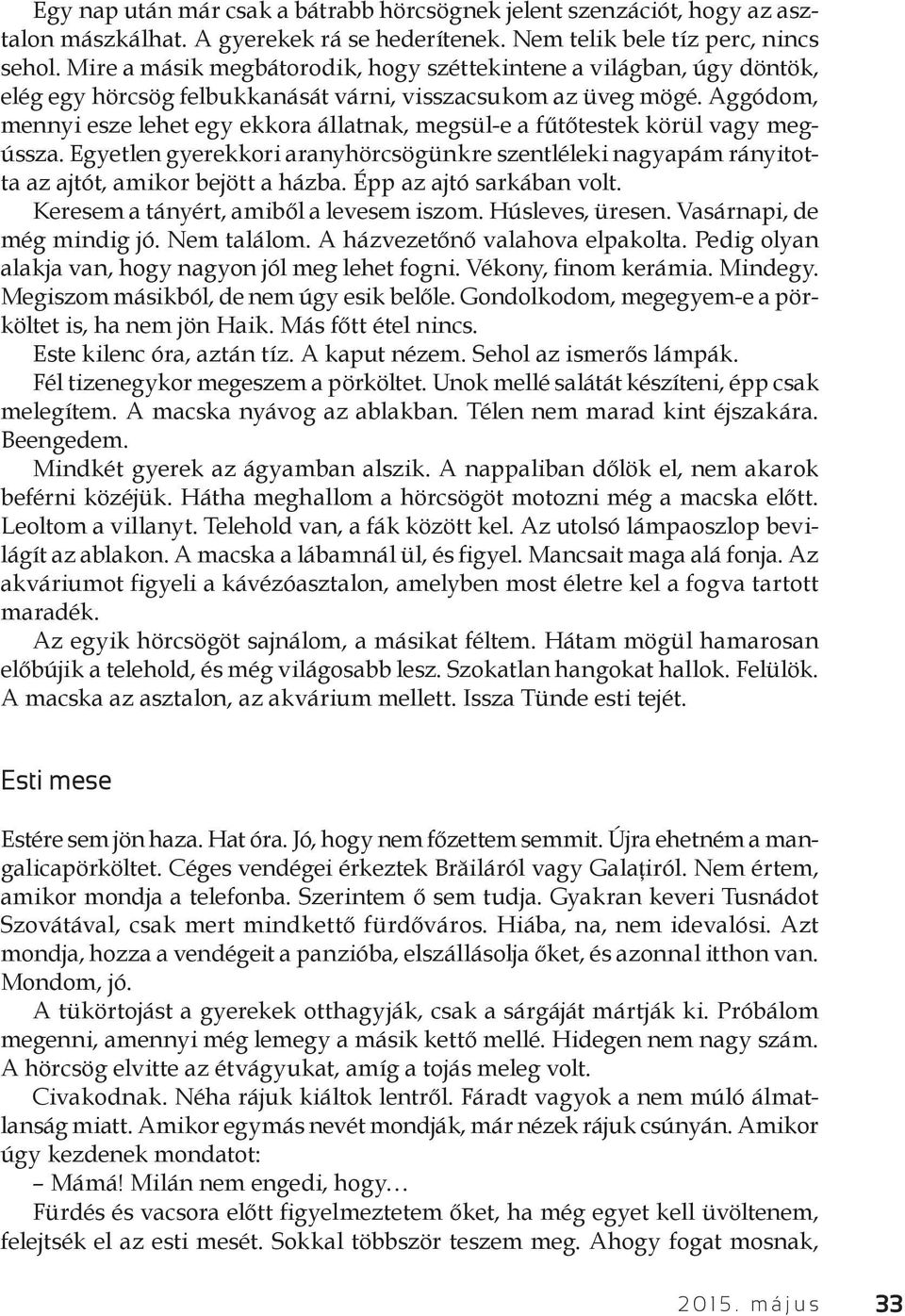 Aggódom, mennyi esze lehet egy ekkora állatnak, megsül-e a fűtőtestek körül vagy megússza. Egyetlen gyerekkori aranyhörcsögünkre szentléleki nagyapám rányitotta az ajtót, amikor bejött a házba.