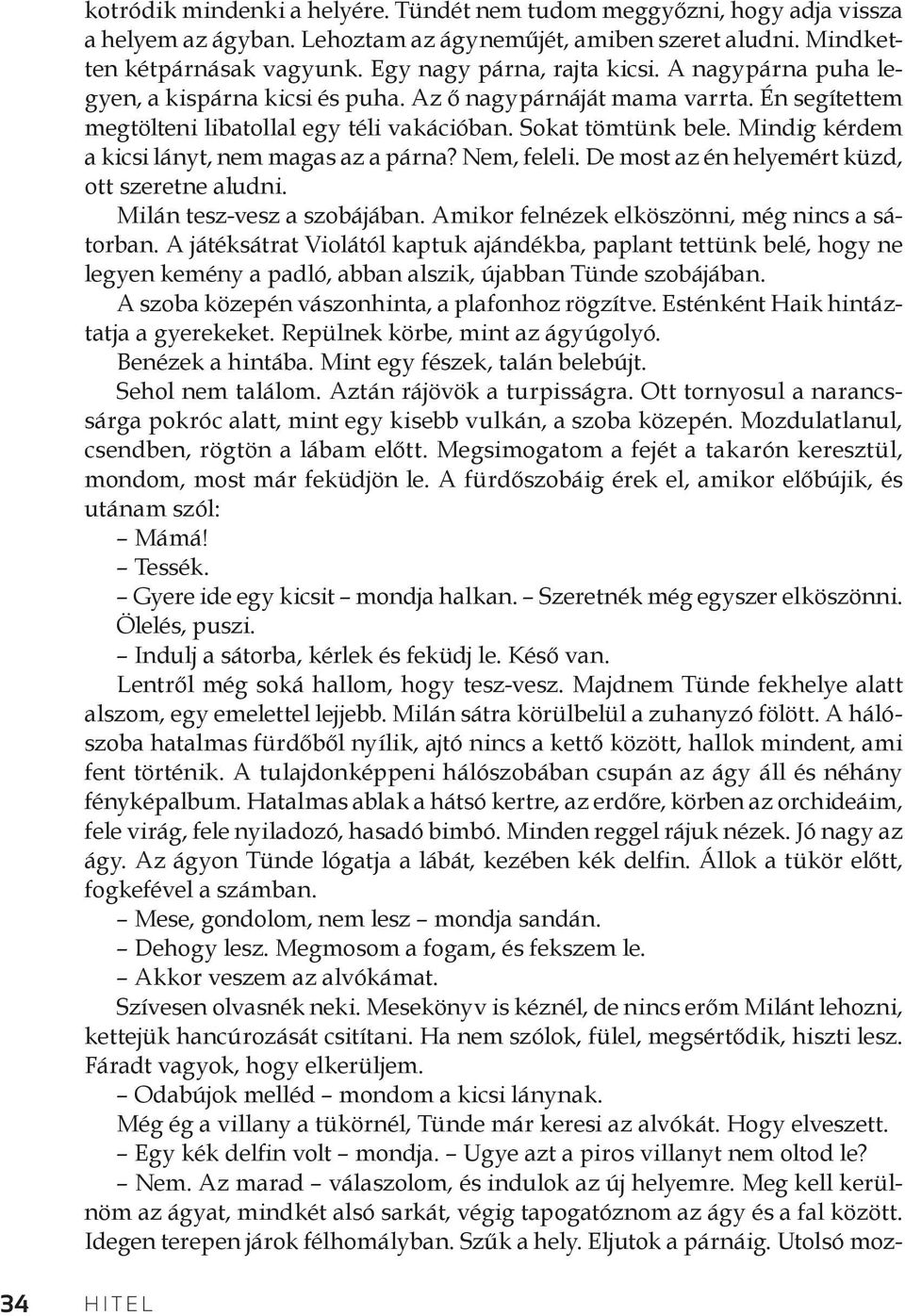 Mindig kérdem a kicsi lányt, nem magas az a párna? Nem, feleli. De most az én helyemért küzd, ott szeretne aludni. Milán tesz-vesz a szobájában. Amikor felnézek elköszönni, még nincs a sátorban.