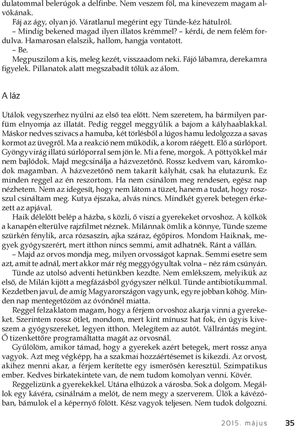 Pillanatok alatt megszabadít tőlük az álom. A láz Utálok vegyszerhez nyúlni az első tea előtt. Nem szeretem, ha bármilyen parfüm elnyomja az illatát. Pedig reggel meggyűlik a bajom a kályhaablakkal.