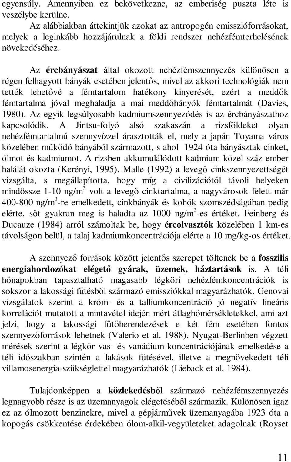 Az ércbányászat által okozott nehézfémszennyezés különösen a régen felhagyott bányák esetében jelents, mivel az akkori technológiák nem tették lehetvé a fémtartalom hatékony kinyerését, ezért a meddk