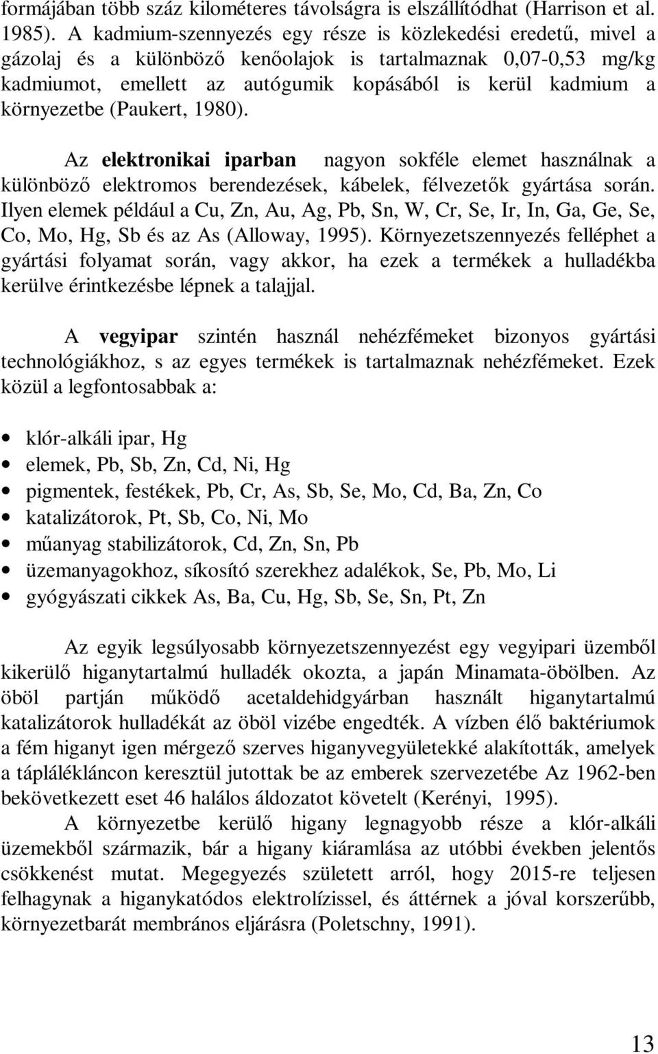 (Paukert, 1980). Az elektronikai iparban nagyon sokféle elemet használnak a különböz elektromos berendezések, kábelek, félvezetk gyártása során.