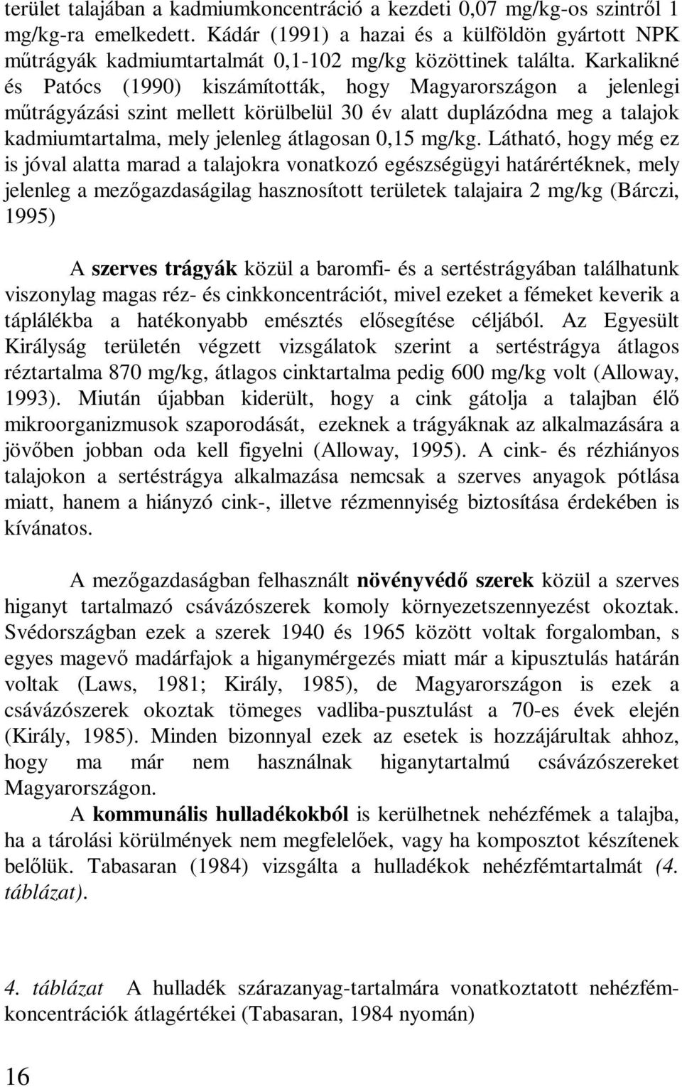 Karkalikné és Patócs (1990) kiszámították, hogy Magyarországon a jelenlegi mtrágyázási szint mellett körülbelül 30 év alatt duplázódna meg a talajok kadmiumtartalma, mely jelenleg átlagosan 0,15