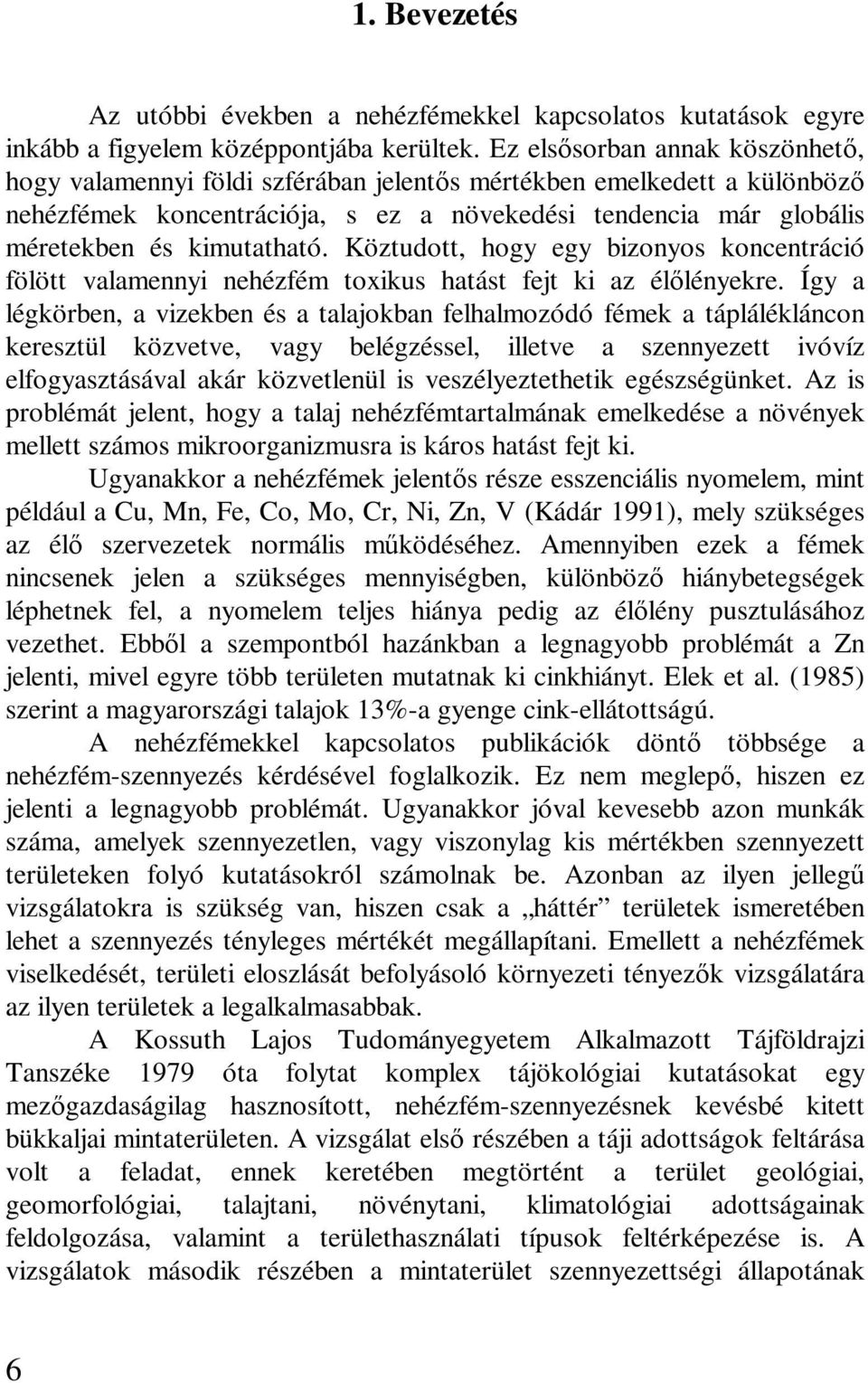 Köztudott, hogy egy bizonyos koncentráció fölött valamennyi nehézfém toxikus hatást fejt ki az éllényekre.