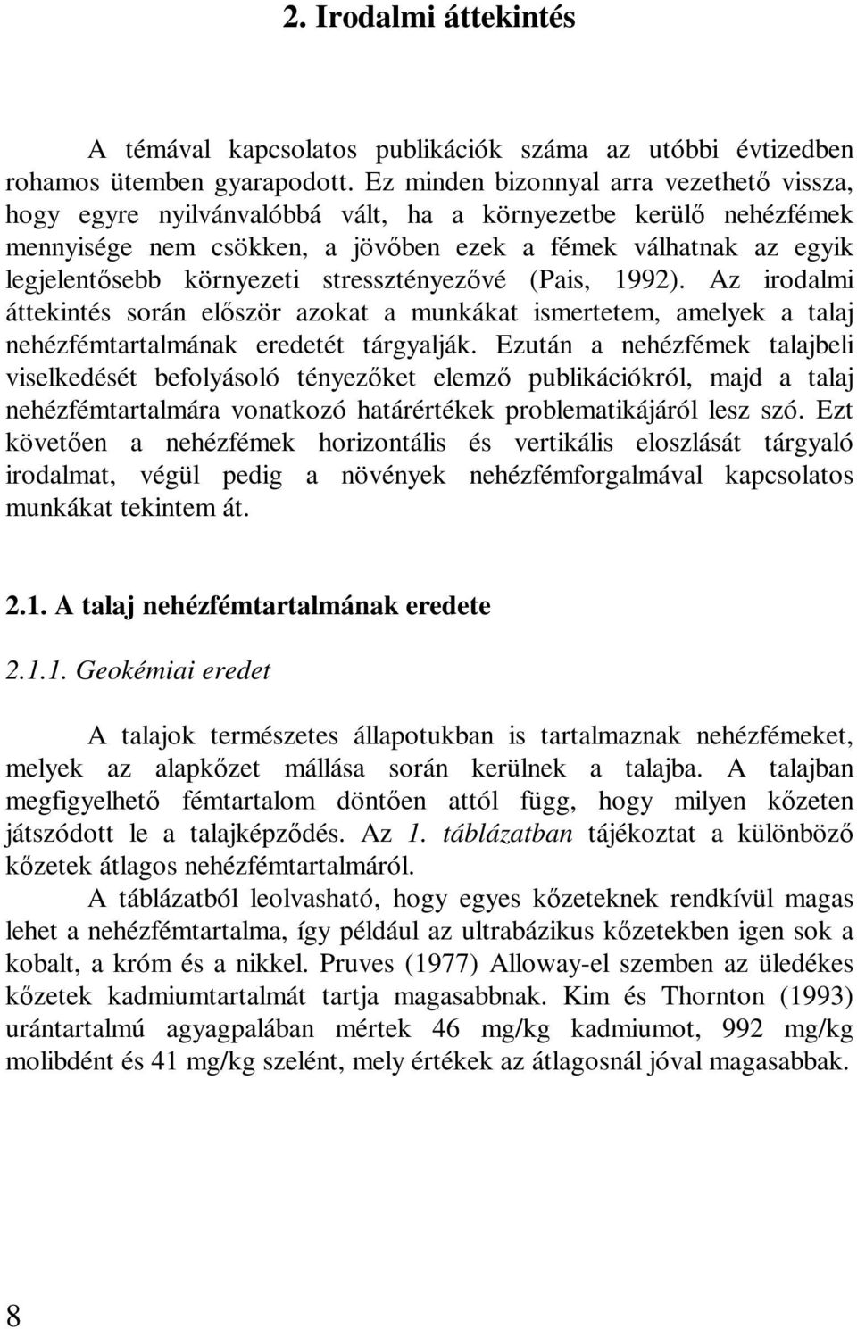 stressztényezvé (Pais, 1992). Az irodalmi áttekintés során elször azokat a munkákat ismertetem, amelyek a talaj nehézfémtartalmának eredetét tárgyalják.