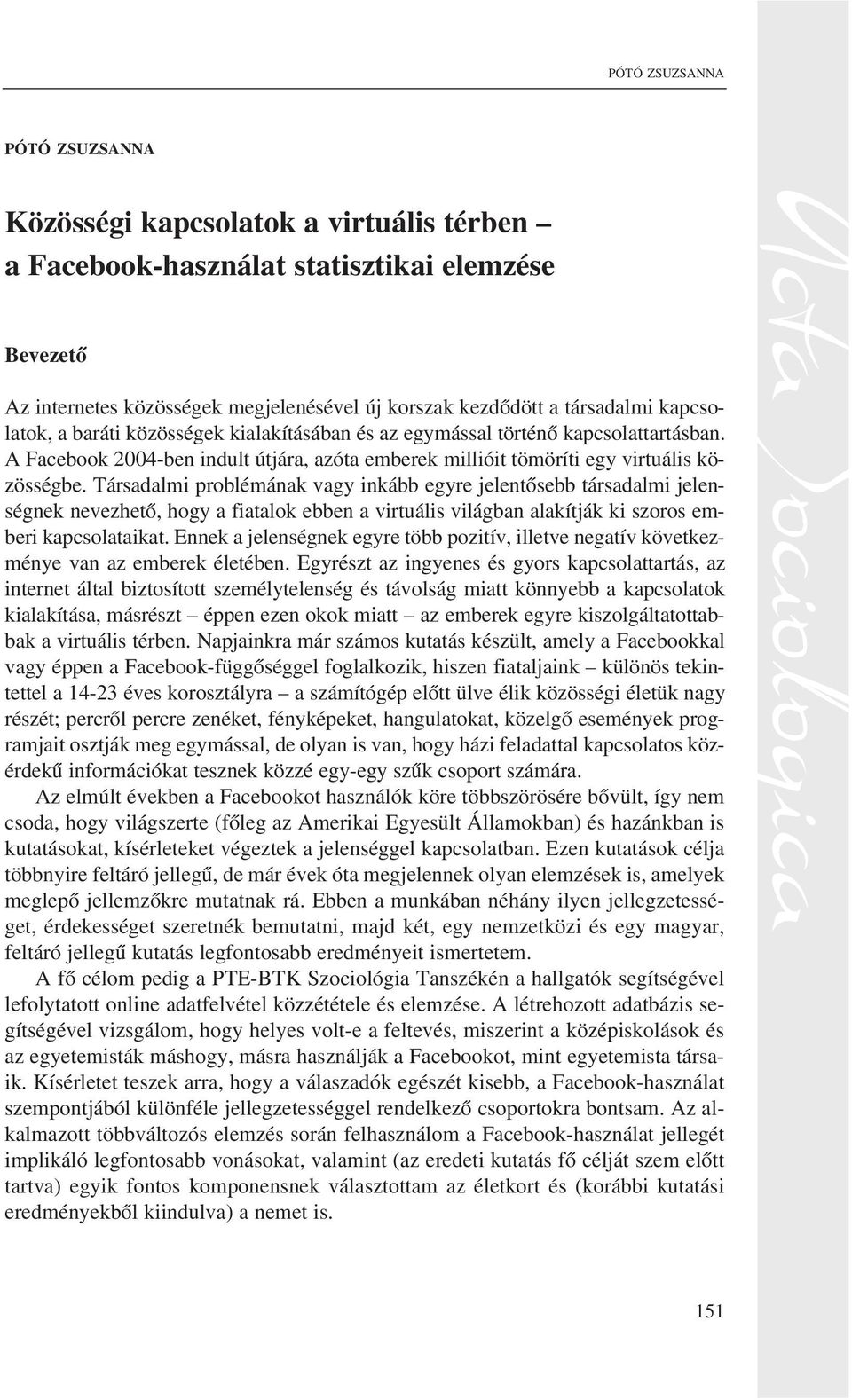 Társadalmi problémának vagy inkább egyre jelentõsebb társadalmi jelenségnek nevezhetõ, hogy a fiatalok ebben a virtuális világban alakítják ki szoros emberi kapcsolataikat.