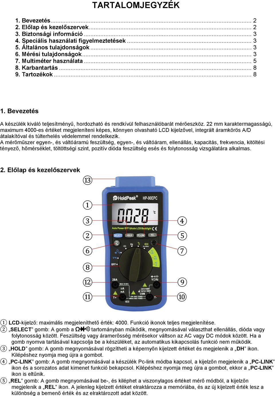 22 mm karaktermagasságú, maximum 4000-es értéket megjeleníteni képes, könnyen olvasható LCD kijelzővel, integrált áramkörös A/D átalakítóval és túlterhelés védelemmel rendelkezik.