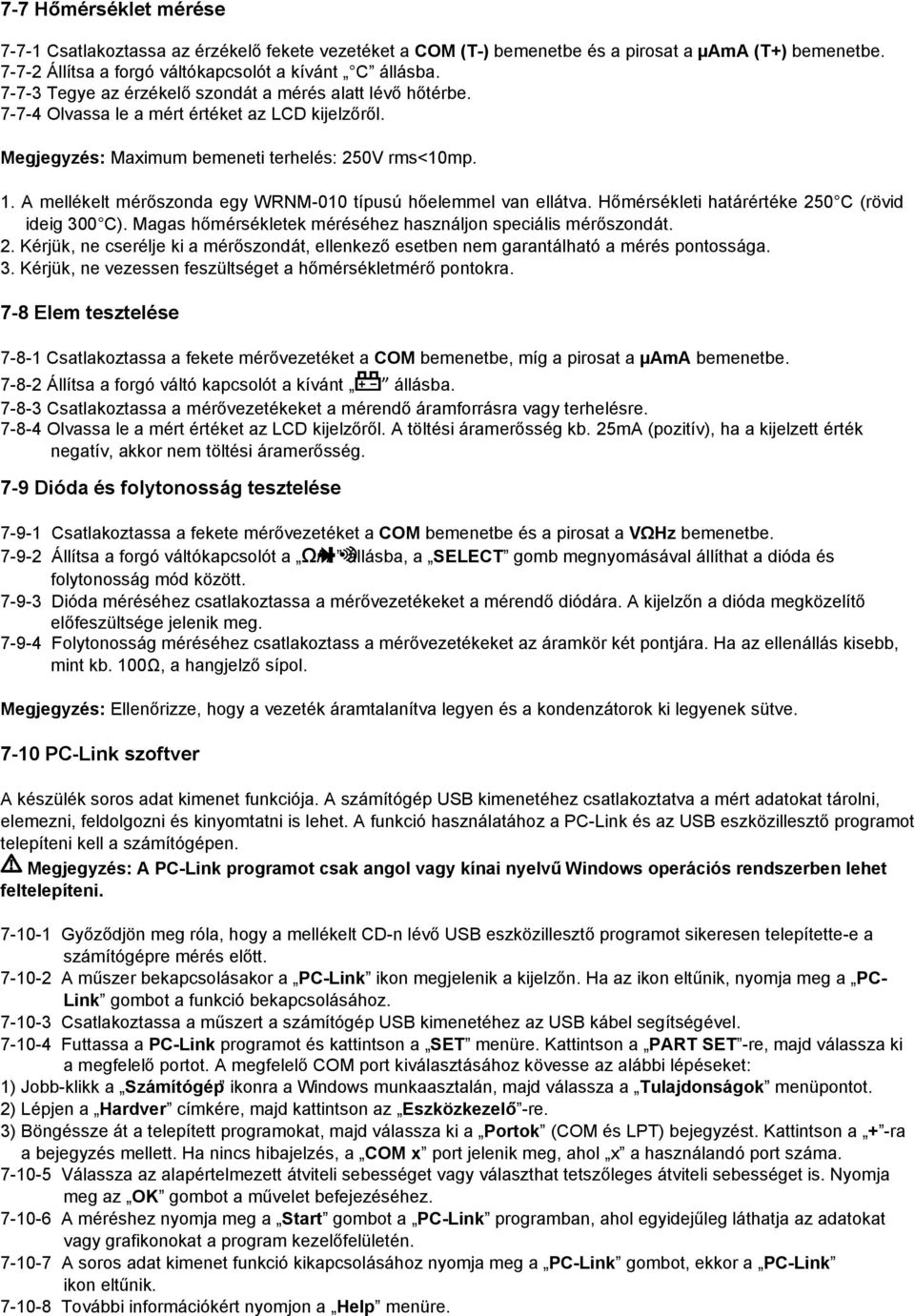 A mellékelt mérőszonda egy WRNM-010 típusú hőelemmel van ellátva. Hőmérsékleti határértéke 250 C (rövid ideig 300 C). Magas hőmérsékletek méréséhez használjon speciális mérőszondát. 2. Kérjük, ne cserélje ki a mérőszondát, ellenkező esetben nem garantálható a mérés pontossága.