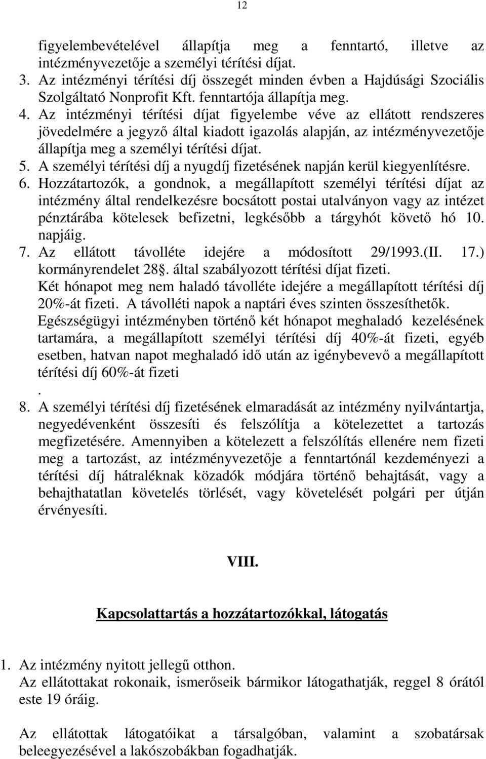 Az intézményi térítési díjat figyelembe véve az ellátott rendszeres jövedelmére a jegyző által kiadott igazolás alapján, az intézményvezetője állapítja meg a személyi térítési díjat. 5.